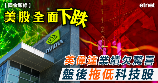 美股 | 美股全面下跌，英偉達業績欠驚喜，盤後拖低科技股