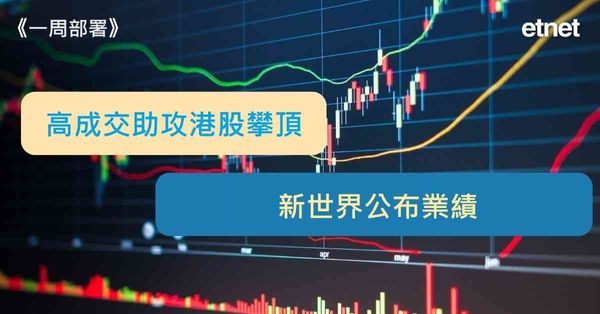 一周部署 | 高成交助攻港股攀頂，新世界公布業績