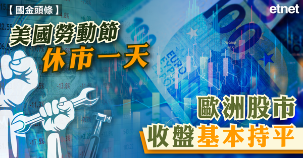 國金頭條 | 美國勞動節休市一天，歐洲股市收盤基本持平