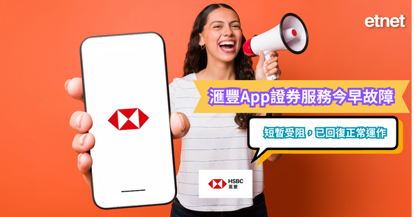 匯豐 | 滙豐App證券服務今早故障，滙豐：短暫受阻，已回復正常運作