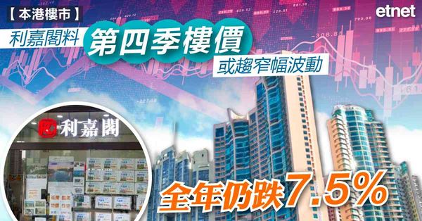 樓市 | 利嘉閣料第四季樓價或趨窄幅波動，全年仍跌7.5%
