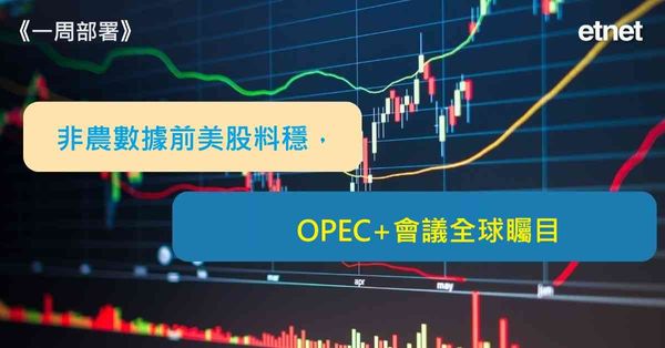一周部署 | 非農數據前美股料穩，OPEC+會議全球矚目