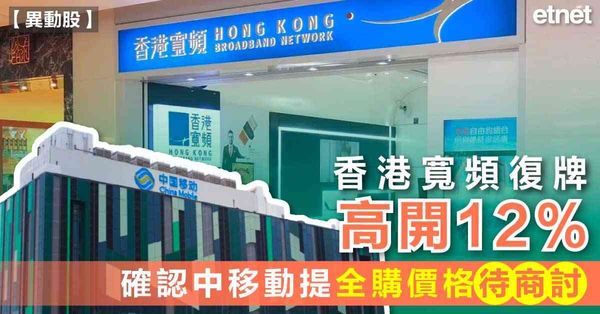 中移動 | 香港寬頻復牌高開12%，確認中移動提全購價格待商討