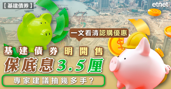 基建債券 | 基建債券明開售保底息3.5厘，專家建議抽幾多手? 一文看清認購優惠！