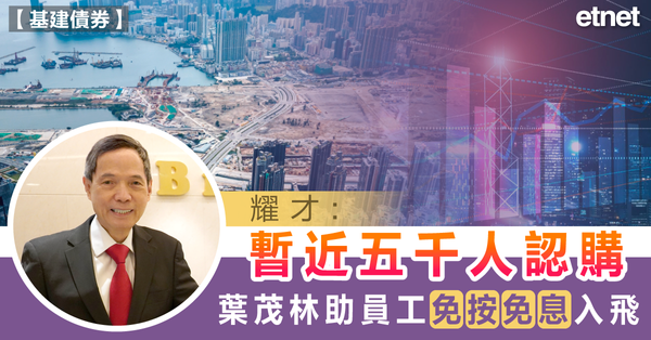 基建債券 | 耀才：暫近五千人認購，葉茂林助員工免按免息入飛
