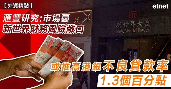 滙豐研究：市場憂新世界財務風險敞口，或推升港銀不良貸款率1.3個百分點