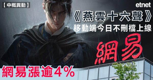 網易漲逾4%，《燕雲十六聲》移動端今日不刪檔上線