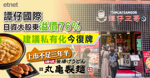 譚仔 | 譚仔國際日資大股東溢價76%建議私有化今復牌，上市不足三年半