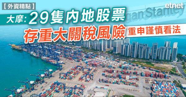 大摩:29隻內地股票存重大關稅風險，重申謹慎看法