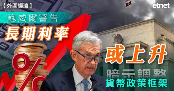 鮑威爾警告長期利率或上升，暗示調整貨幣政策框架