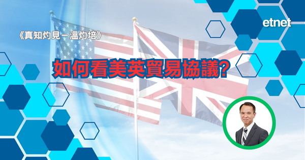 真知灼見－溫灼培 | 如何看美英貿易協議？