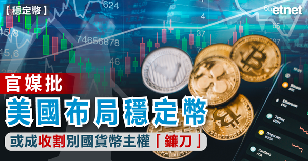 穩定幣 | 官媒批美國布局穩定幣，或成收割別國貨幣主權「鐮刀」