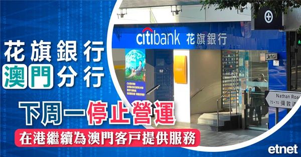 花旗銀行澳門分行下周一停止營運，在港繼續為澳門客戶提供服務