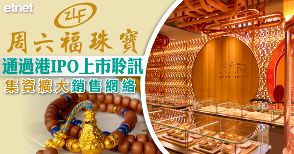 新股 | 周六福珠寶通過港IPO上市聆訊，集資擴大銷售網絡