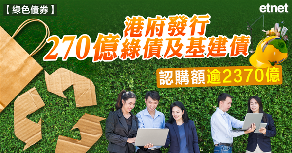 綠色債券 | 港府發行270億綠債及基建債，認購額逾2370億