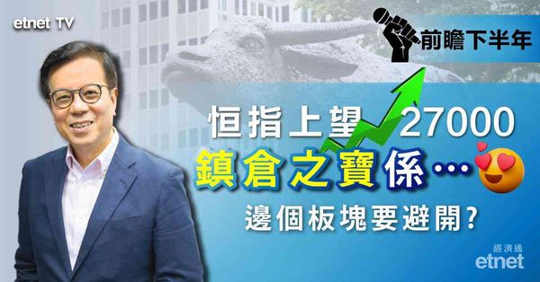 陸叔專訪 | 恒指上望27000，鎮倉之寶有滙控、內銀及⋯⋯（有片）