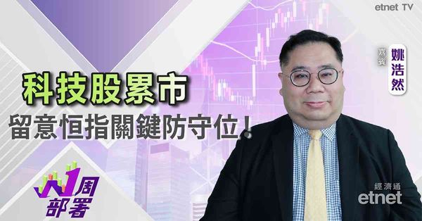 一周部署 | 姚浩然：中資科技股各有隠憂 暫不宜沾手！其他板塊可留意……