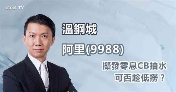 科企抽水 | 阿里擬發零息CB抽水 意在減持阿里健康？