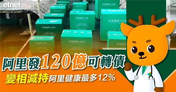 阿里發120億可轉債，變相減持阿里健康最多12%