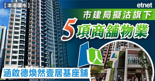 樓市 | 市建局擬沽旗下5項商舖物業，涵啟德煥然壹居基座舖