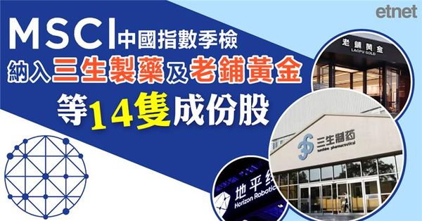 MSCI中國指數季檢，納入三生製藥及老鋪黃金等14隻成份股