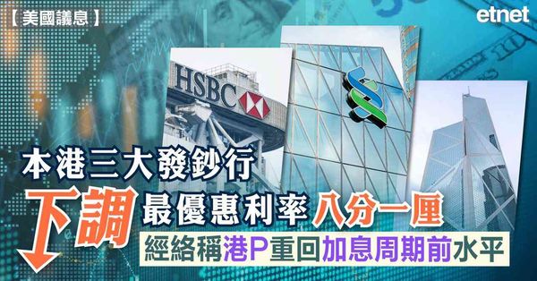 美國減息 | 本港三大發鈔行下調最優惠利率八分一厘，經絡稱港P重回加息周期前水平