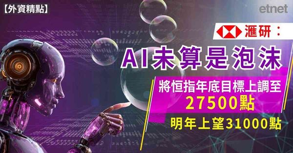 滙研︰AI未算是泡沫，將恒指年底目標上調至27500點，明年...