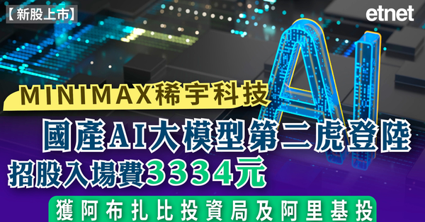 新股上市｜國產AI大模型第二虎登陸，MINIMAX稀宇科技招股入場費3334元，獲阿布扎比投資局及阿里基投