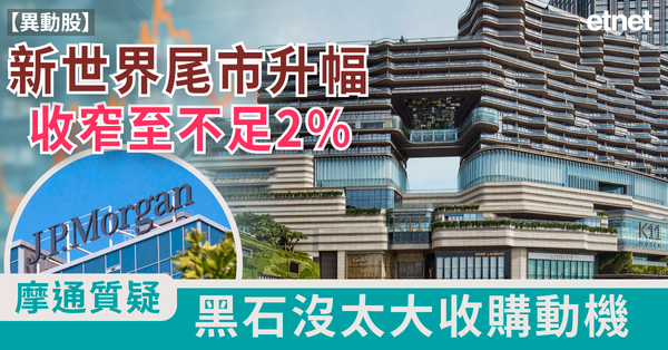 異動股 | 新世界尾市升幅收窄至不足2%，摩通質疑黑石沒太大收購動機