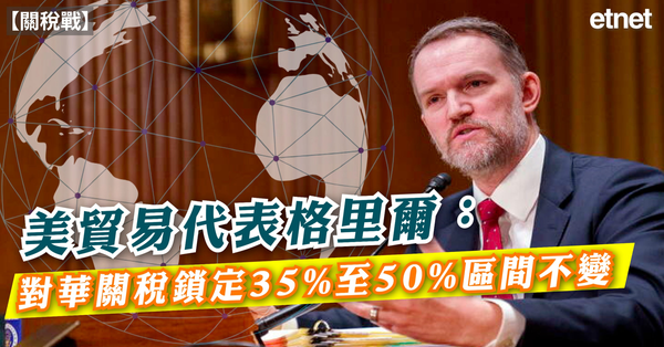 關稅戰｜美貿易代表格里爾：對華關稅鎖定35％至50％區間不變