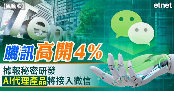 異動股 | 騰訊高開4%，據報秘密研發AI代理產品將接入微信