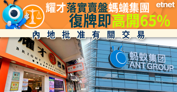異動股 | 耀才落實賣盤螞蟻集團復牌即高開65%，內地批准有關交易