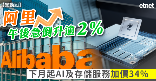 異動股 | 阿里午後急倒升逾2%，下月起AI及存儲服務加價3...
