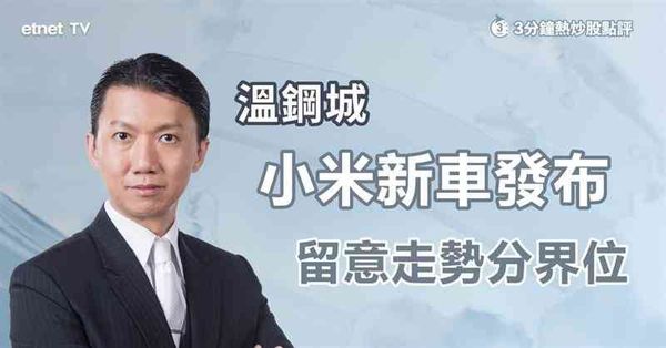 3分鐘熱炒股點評｜小米新車發布兼龍蝦晶片齊發，走勢分界線看這位置