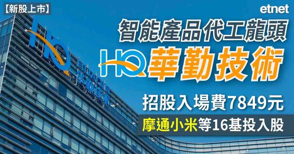 新股上市 | 智能產品代工龍頭華勤技術(03296)招股入場費7849元，摩通小米等16基投入股