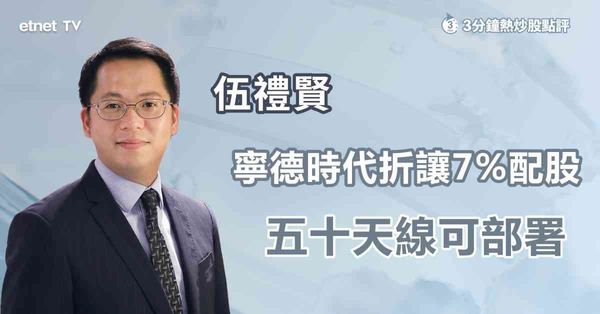 3分鐘熱炒股點評｜寧德時代折讓7％籌391億元，專家稱中長線呈大漲小回格局