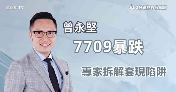 3分鐘熱炒股點評｜拆解7709大瀉陷阱，散戶如何避免盲接飛刀？