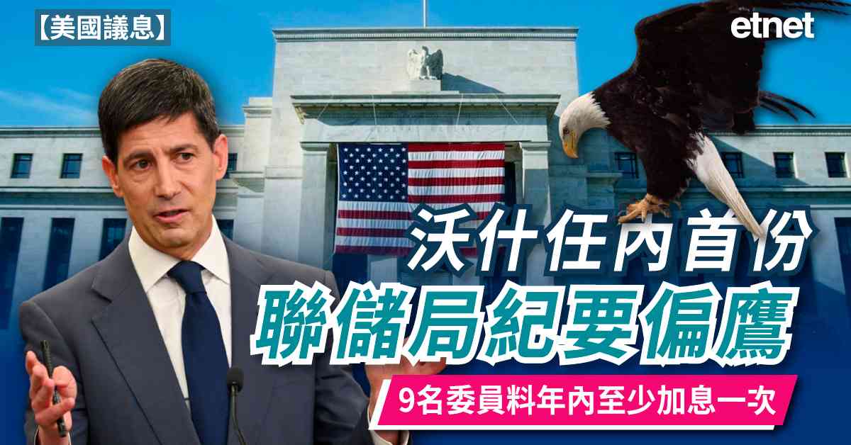 美國議息 | 沃什任內首份聯儲局紀要偏鷹，9名委員料年內至少加息一次