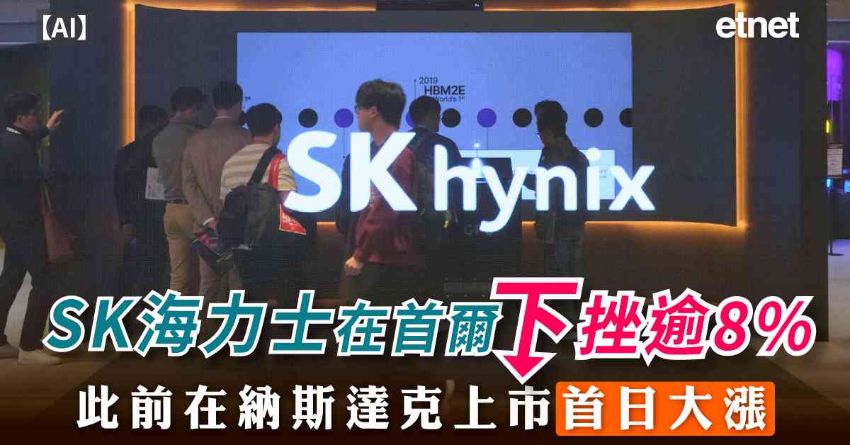 AI | SK海力士在首爾下挫逾8%，此前在納斯達克上市首日大漲