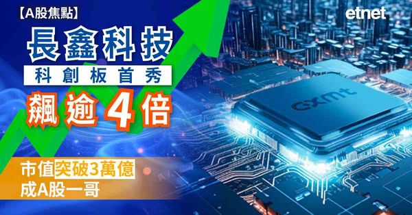 Ａ股焦點 | 長鑫科技科創板首秀飆逾4倍，市值突破3萬億成A股一哥