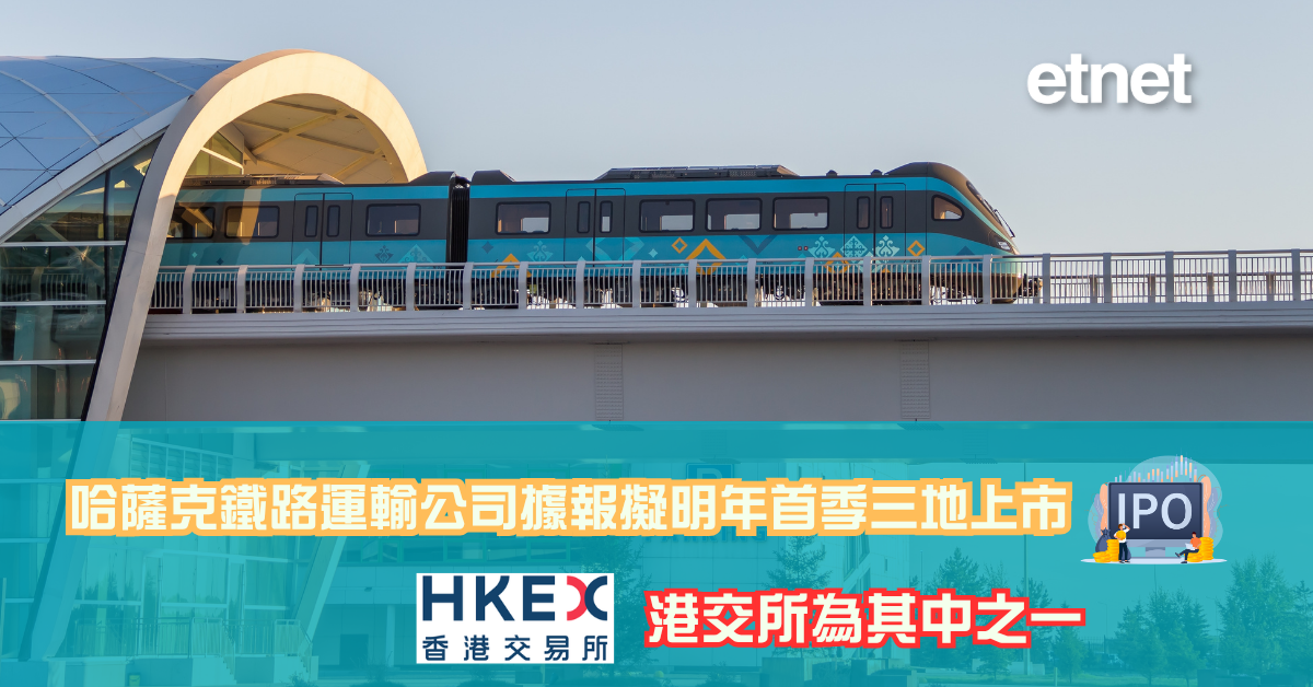 新股上市 | 哈薩克鐵路運輸公司據報擬明年首季三地上市，港交所為其中之一