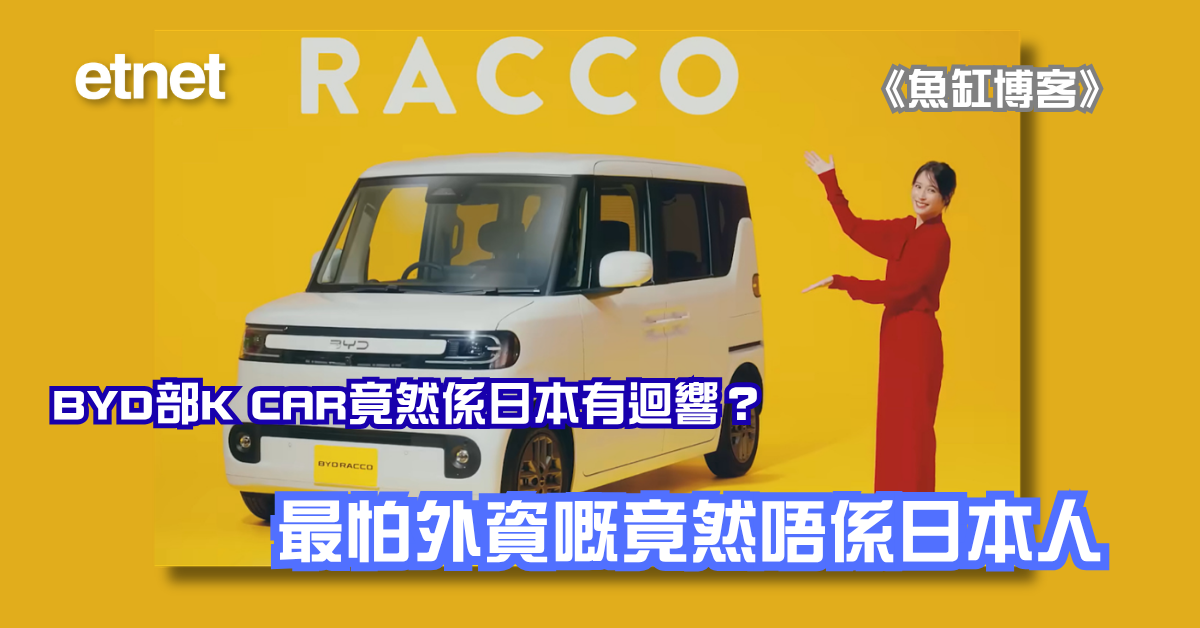 魚缸博客 | BYD部K CAR竟然係日本有迴響？最怕外資嘅竟然唔係日本人