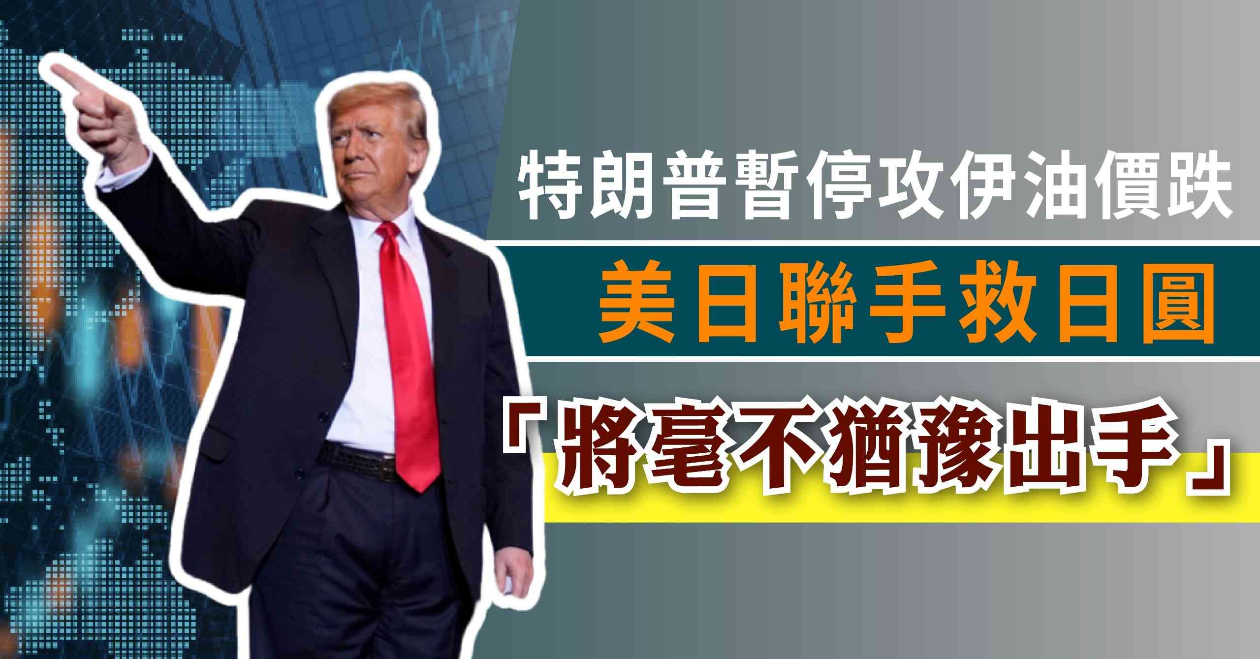外圍經濟 | 特朗普暫停攻伊油價跌，美日15年來首度聯手救日圓，「將毫不猶豫出手」