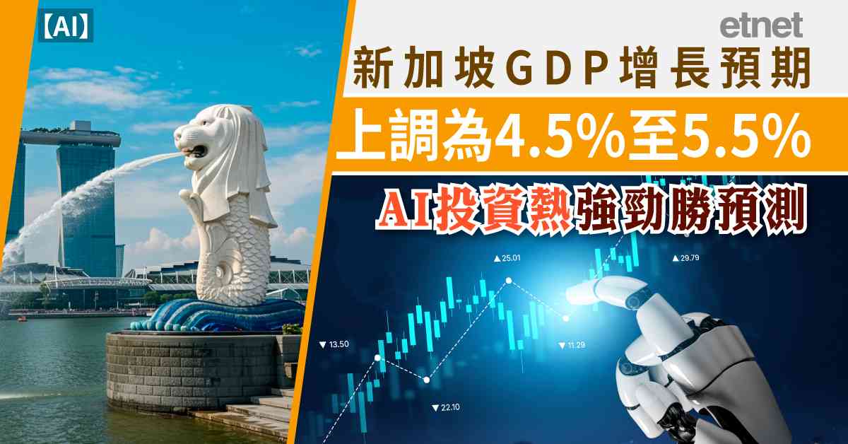 AI | 新加坡GDP增長預期上調為4.5%至5.5%，AI投資熱強勁勝預測