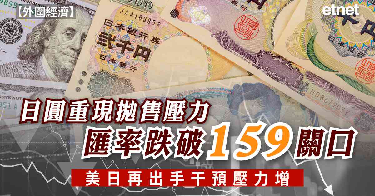 外圍經濟 | 日圓重現拋售壓力，匯率跌破159關口，美日再出手干預壓力增
