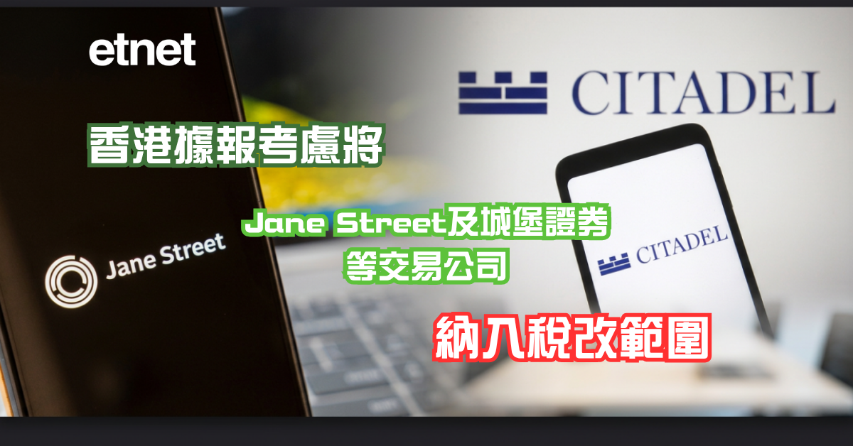 香港據報考慮將Jane Street及城堡證券等交易公司納入稅改範圍