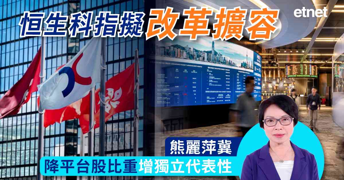 恒生科指擬改革擴容，熊麗萍冀降平台股比重增獨立代表性