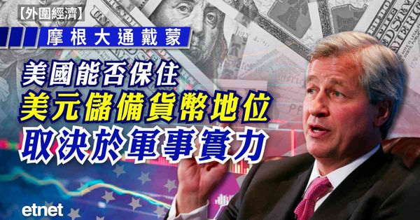 外圍經濟 | 摩根大通戴蒙：美國能否保住美元儲備貨幣地位，取決於軍事實力