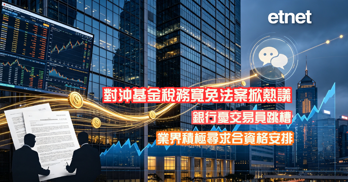 對沖基金稅務寬免法案掀熱議，銀行憂交易員跳槽，業界積極尋求合資格安排