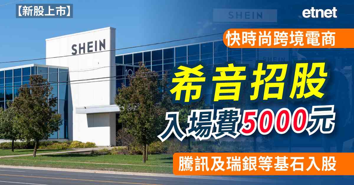 新股上市 | 快時尚跨境電商希音(00625)招股入場費5000元，騰訊及瑞銀等基石入股